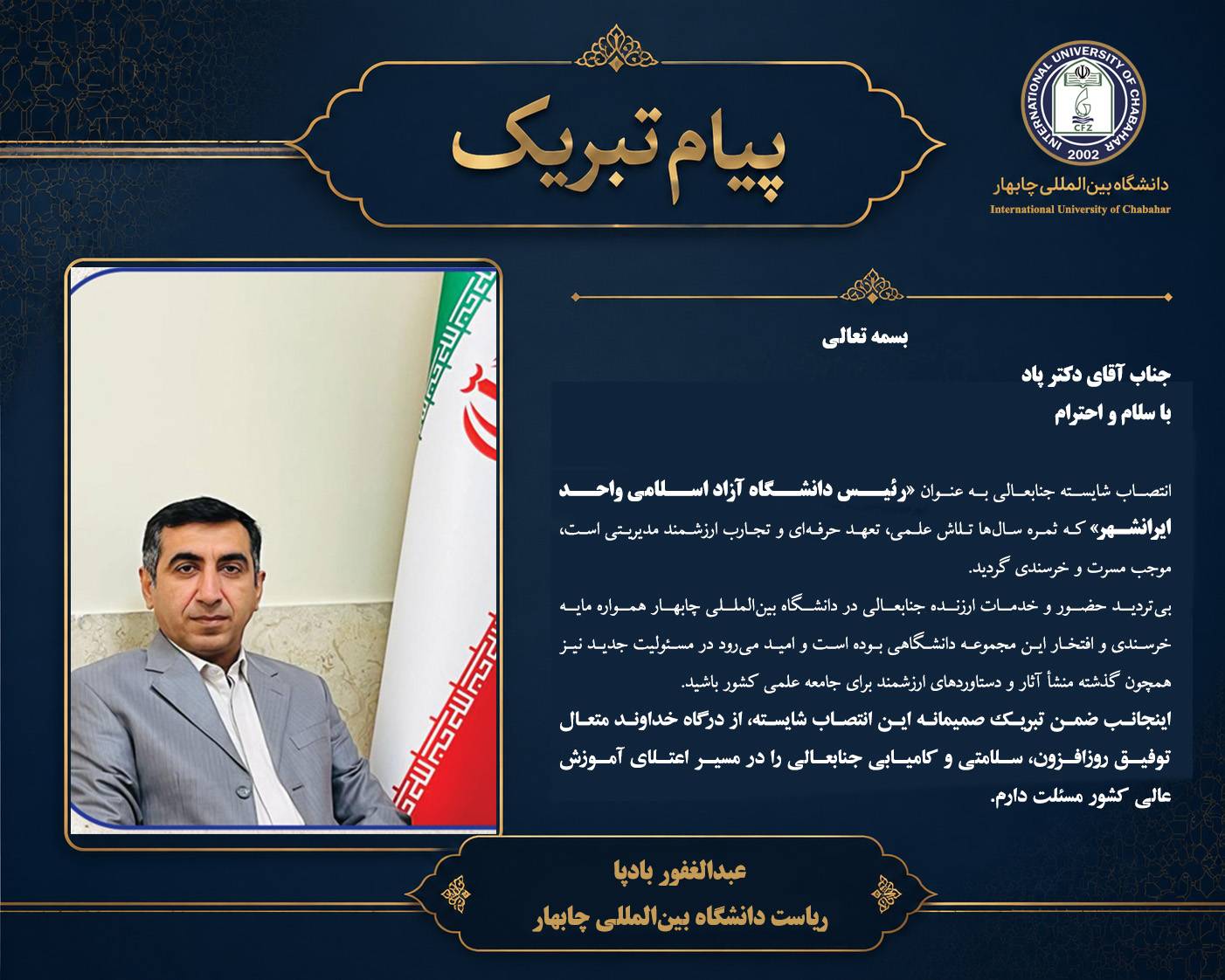 پیام تبریک آقای دکتر بادپا، ریاست دانشگاه بین‌المللی چابهار درپی انتصاب آقای دکتر پاد، مدیرگروه رشته عمران دانشگاه بین‌المللی چابهار به ریاست دانشگاه آزاد اسلامی واحد ایرانشهر